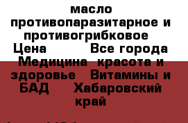 масло противопаразитарное и противогрибковое › Цена ­ 600 - Все города Медицина, красота и здоровье » Витамины и БАД   . Хабаровский край